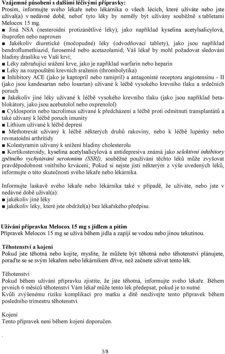 Jiná NSA (nesteroidní protizánětlivé léky), jako například kyselina acetylsalicylová, ibuprofen nebo naproxen Jakékoliv diuretické (močopudné) léky (odvodňovací tablety), jako jsou například