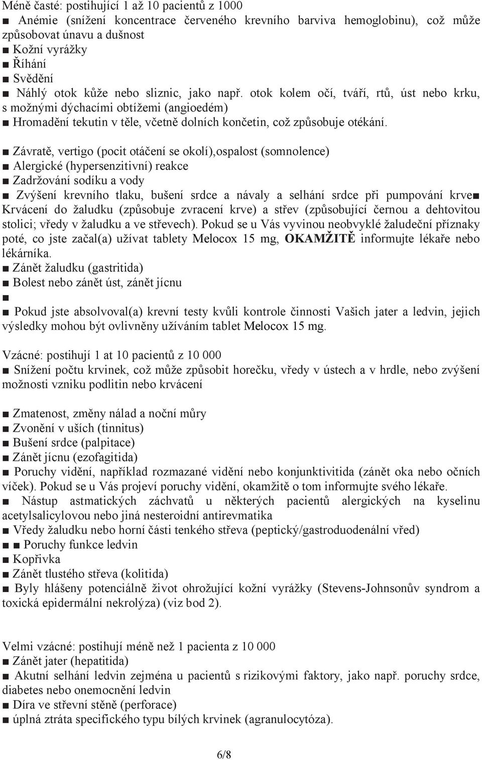 Závratě, vertigo (pocit otáčení se okolí),ospalost (somnolence) Alergické (hypersenzitivní) reakce Zadržování sodíku a vody Zvýšení krevního tlaku, bušení srdce a návaly a selhání srdce při pumpování