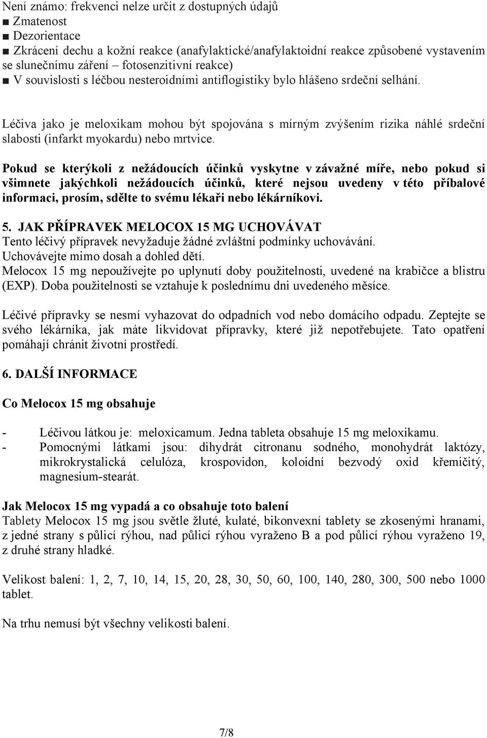 Léčiva jako je meloxikam mohou být spojována s mírným zvýšením rizika náhlé srdeční slabosti (infarkt myokardu) nebo mrtvice.