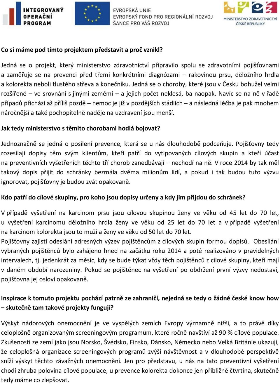 kolorekta neboli tlustého střeva a konečníku. Jedná se o choroby, které jsou v Česku bohužel velmi rozšířené ve srovnání s jinými zeměmi a jejich počet neklesá, ba naopak.