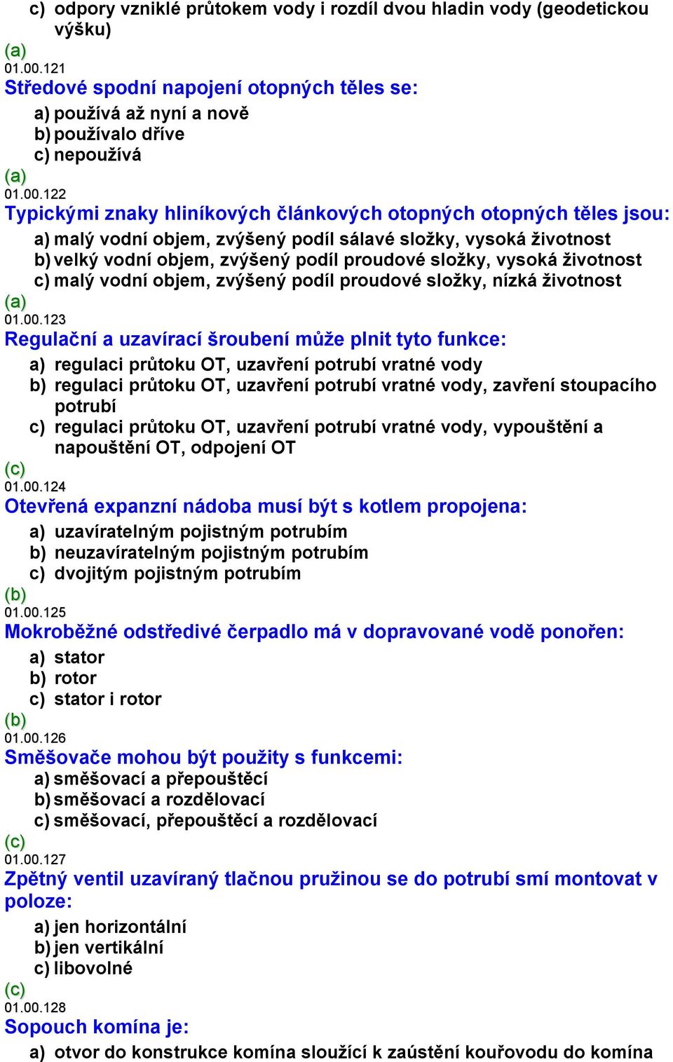 122 Typickými znaky hliníkových článkových otopných otopných těles jsou: a) malý vodní objem, zvýšený podíl sálavé složky, vysoká životnost b) velký vodní objem, zvýšený podíl proudové složky, vysoká