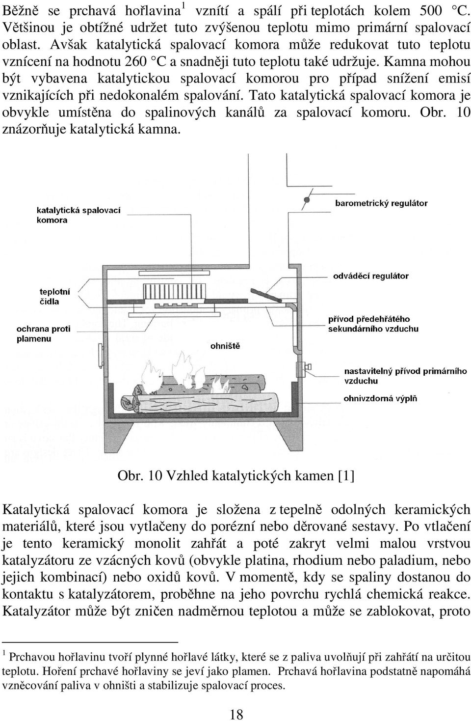 Kamna mohou být vybavena katalytickou spalovací komorou pro případ snížení emisí vznikajících při nedokonalém spalování.