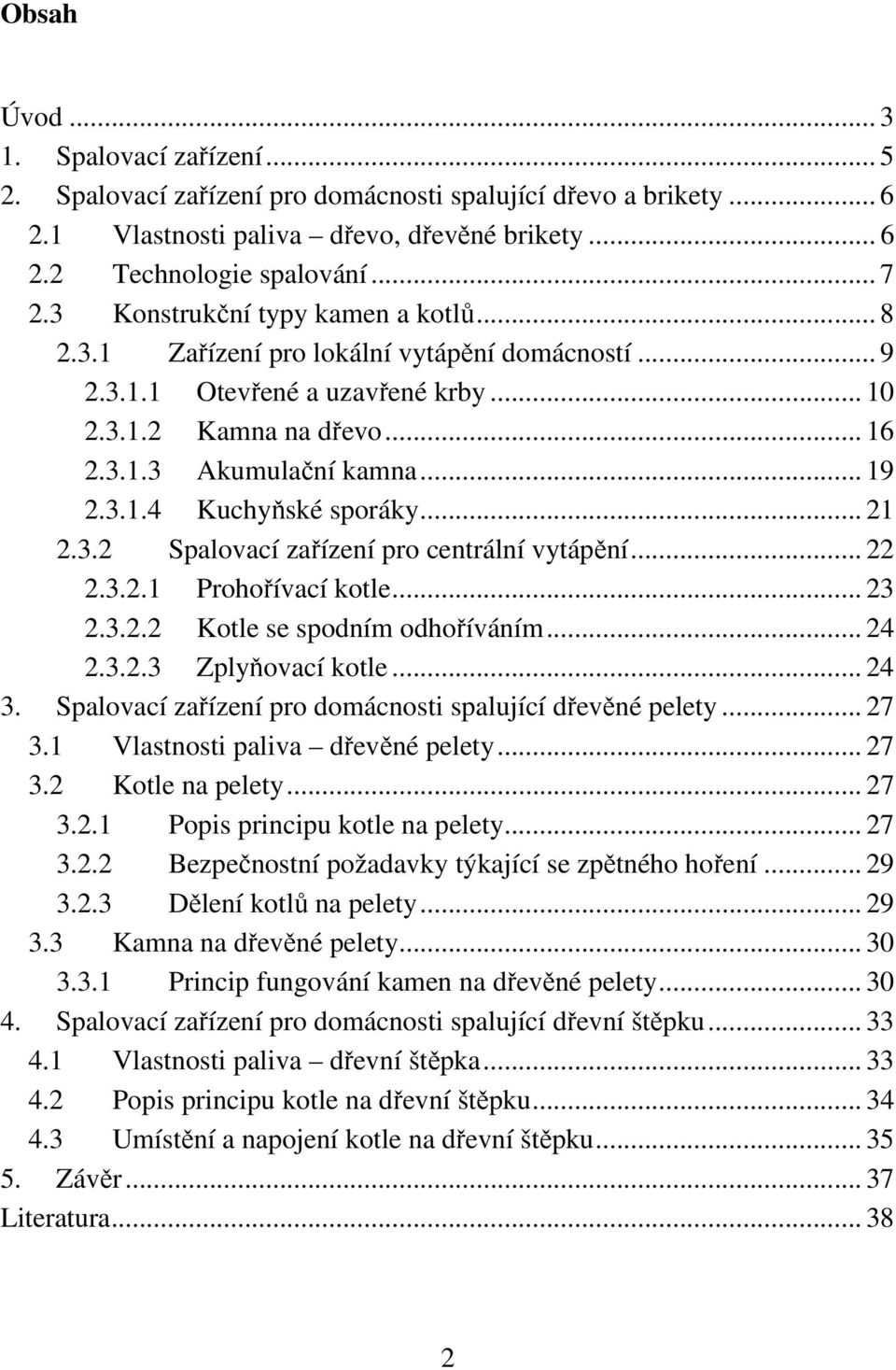 .. 21 2.3.2 Spalovací zařízení pro centrální vytápění... 22 2.3.2.1 Prohořívací kotle... 23 2.3.2.2 Kotle se spodním odhoříváním... 24 2.3.2.3 Zplyňovací kotle... 24 3.