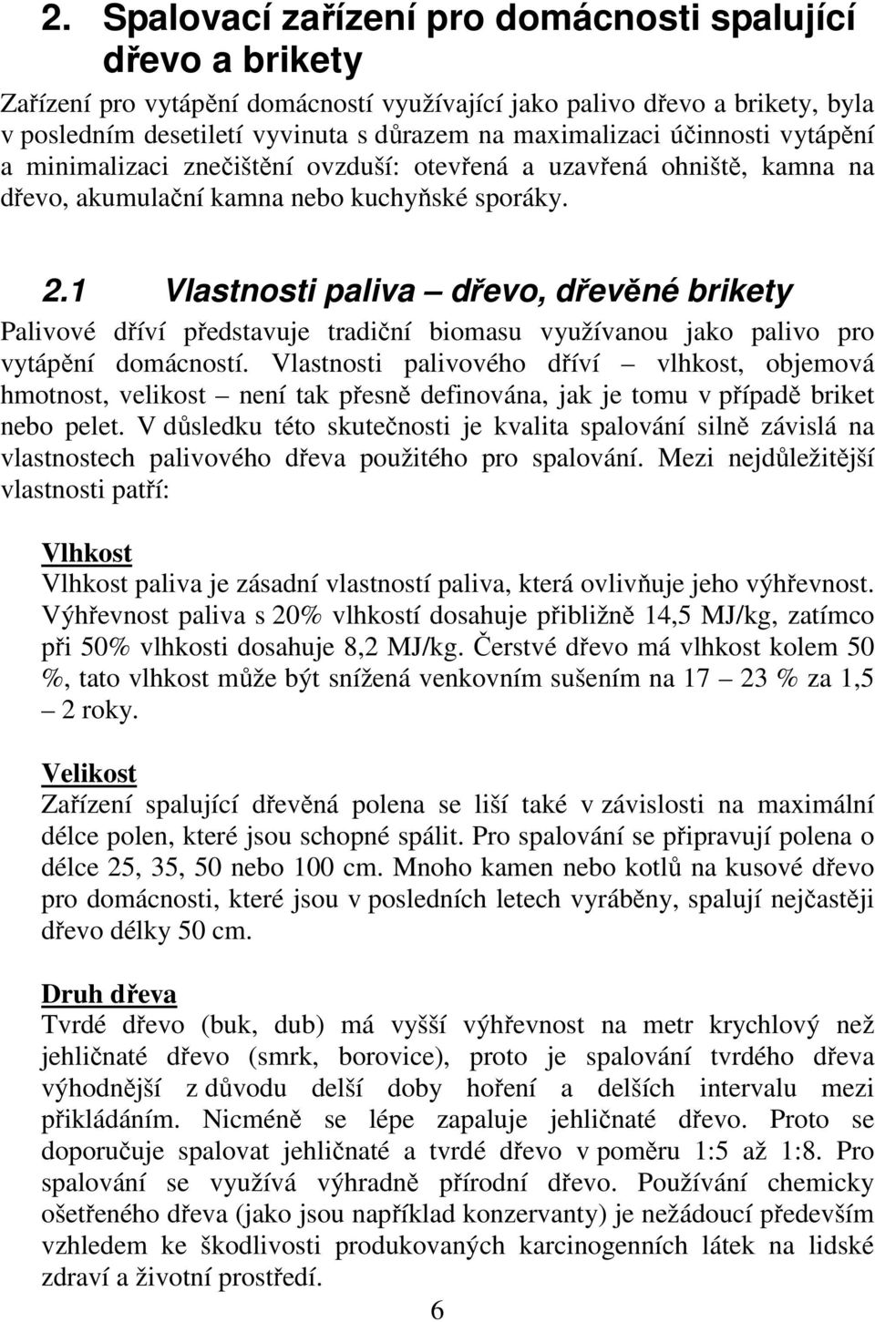 1 Vlastnosti paliva dřevo, dřevěné brikety Palivové dříví představuje tradiční biomasu využívanou jako palivo pro vytápění domácností.