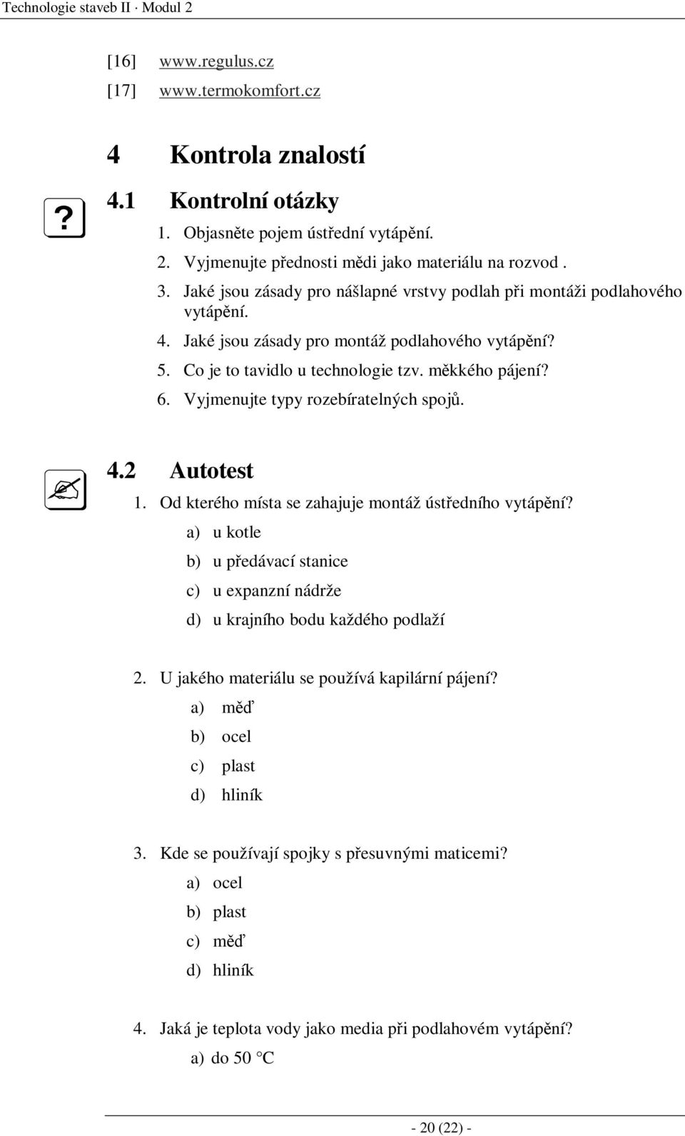 Vyjmenujte typy rozebíratelných spojů. 4.2 Autotest 1. Od kterého místa se zahajuje montáž ústředního vytápění?