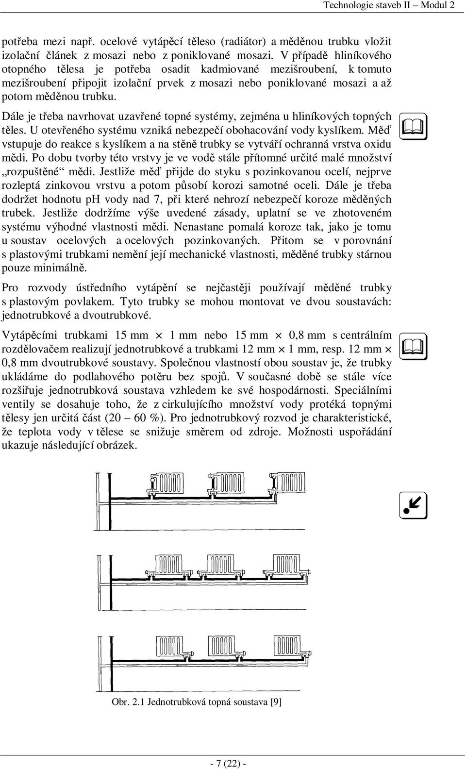 Dále je třeba navrhovat uzavřené topné systémy, zejména u hliníkových topných těles. U otevřeného systému vzniká nebezpečí obohacování vody kyslíkem.