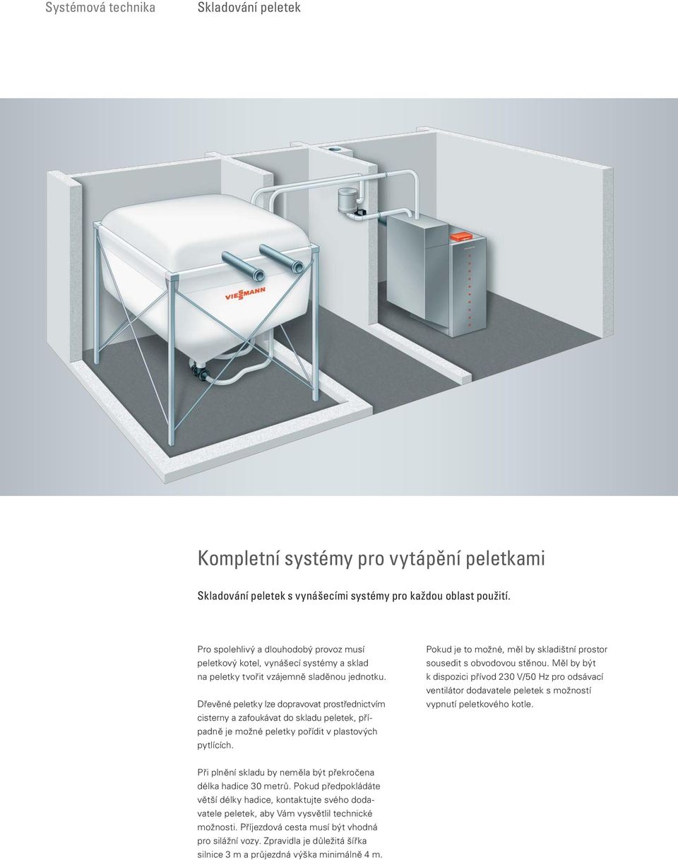 Dřevěné peletky lze dopravovat prostřednictvím cisterny a zafoukávat do skladu peletek, případně je možné peletky pořídit v plastových pytlících.