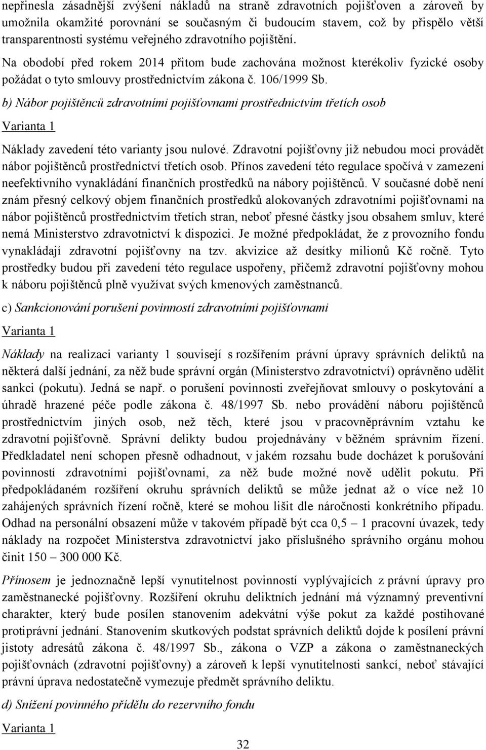 b) Nábor pojištěnců zdravotními pojišťovnami prostřednictvím třetích osob Varianta 1 Náklady zavedení této varianty jsou nulové.