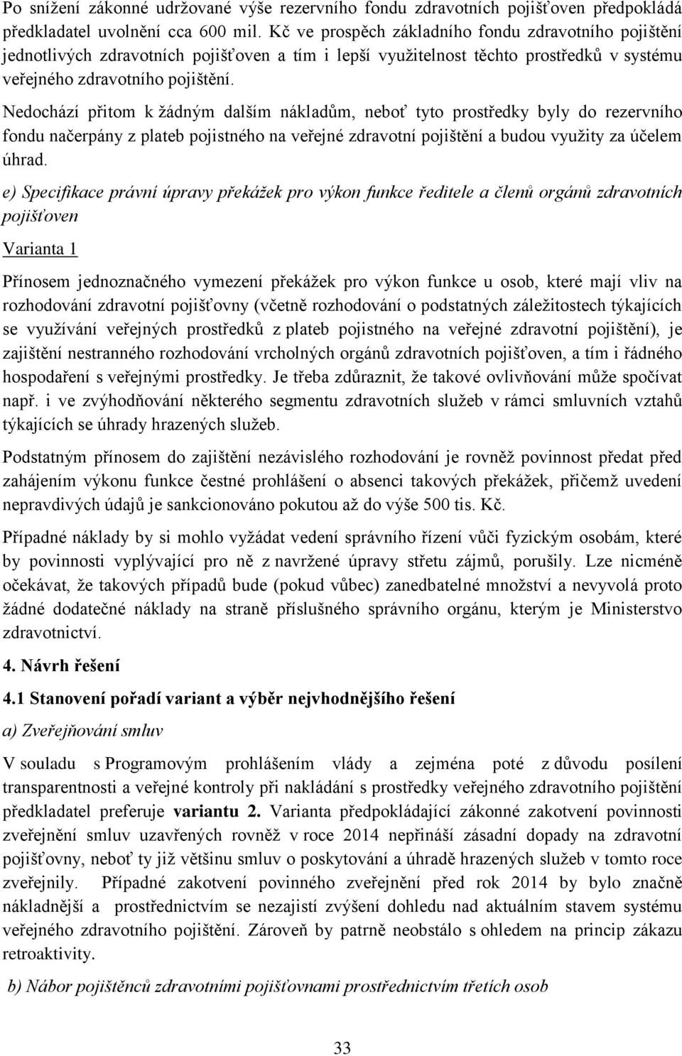 Nedochází přitom k žádným dalším nákladům, neboť tyto prostředky byly do rezervního fondu načerpány z plateb pojistného na veřejné zdravotní pojištění a budou využity za účelem úhrad.