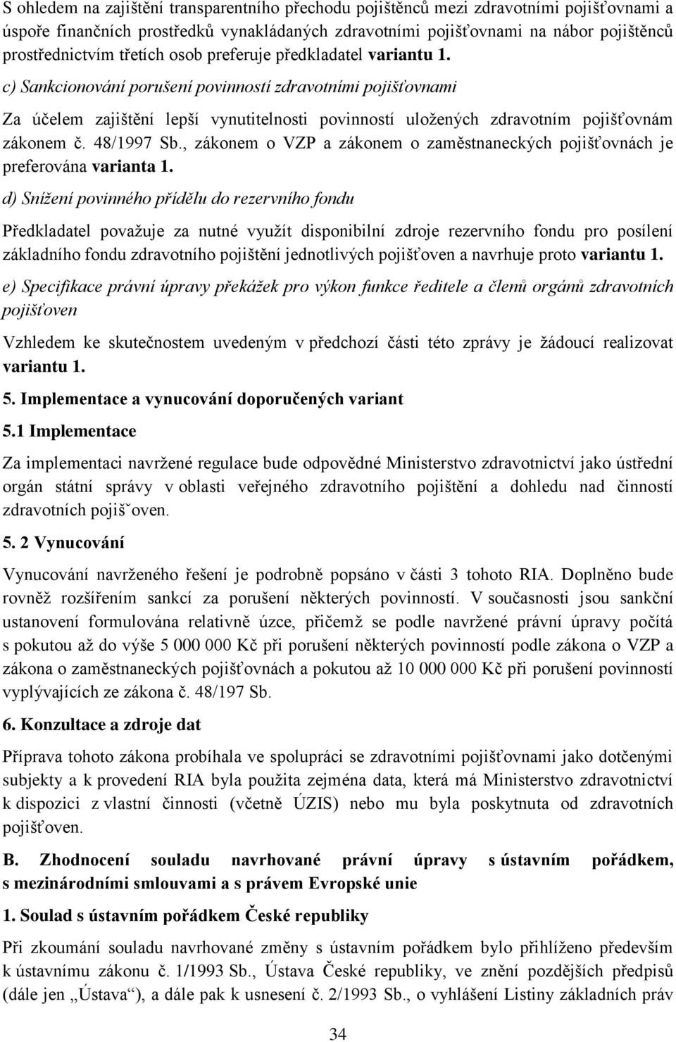 c) Sankcionování porušení povinností zdravotními pojišťovnami Za účelem zajištění lepší vynutitelnosti povinností uložených zdravotním pojišťovnám zákonem č. 48/1997 Sb.