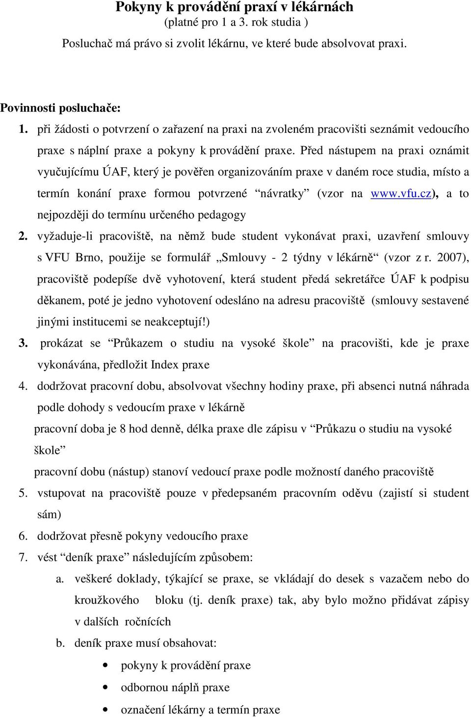 Před nástupem na praxi oznámit vyučujícímu ÚAF, který je pověřen organizováním praxe v daném roce studia, místo a termín konání praxe formou potvrzené návratky (vzor na www.vfu.