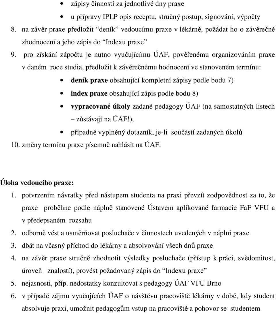 pro získání zápočtu je nutno vyučujícímu ÚAF, pověřenému organizováním praxe v daném roce studia, předložit k závěrečnému hodnocení ve stanoveném termínu: deník praxe obsahující kompletní zápisy