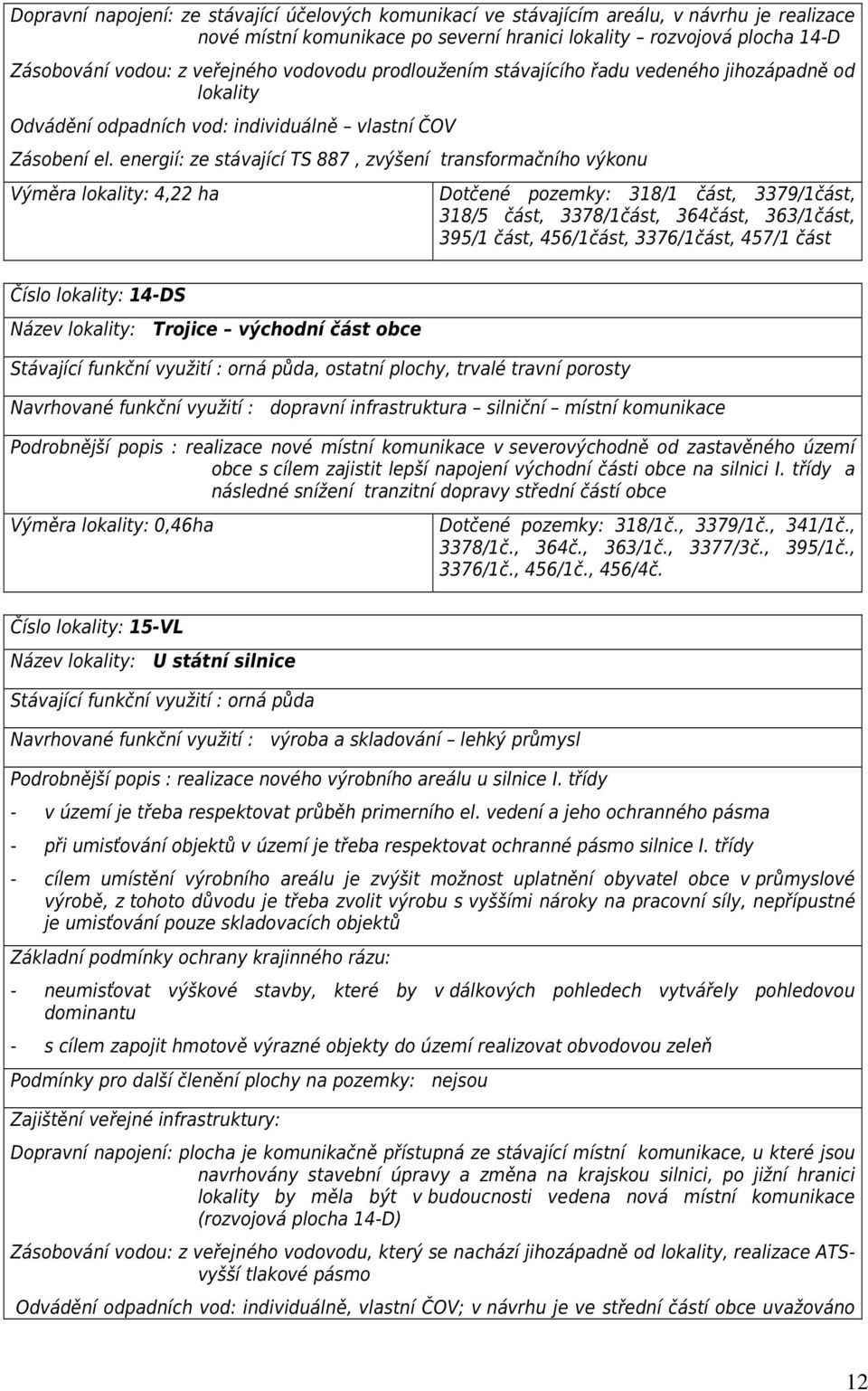 energií: ze stávající TS 887, zvýšení transformačního výkonu Výměra lokality: 4,22 ha Dotčené pozemky: 318/1 část, 3379/1část, 318/5 část, 3378/1část, 364část, 363/1část, 395/1 část, 456/1část,