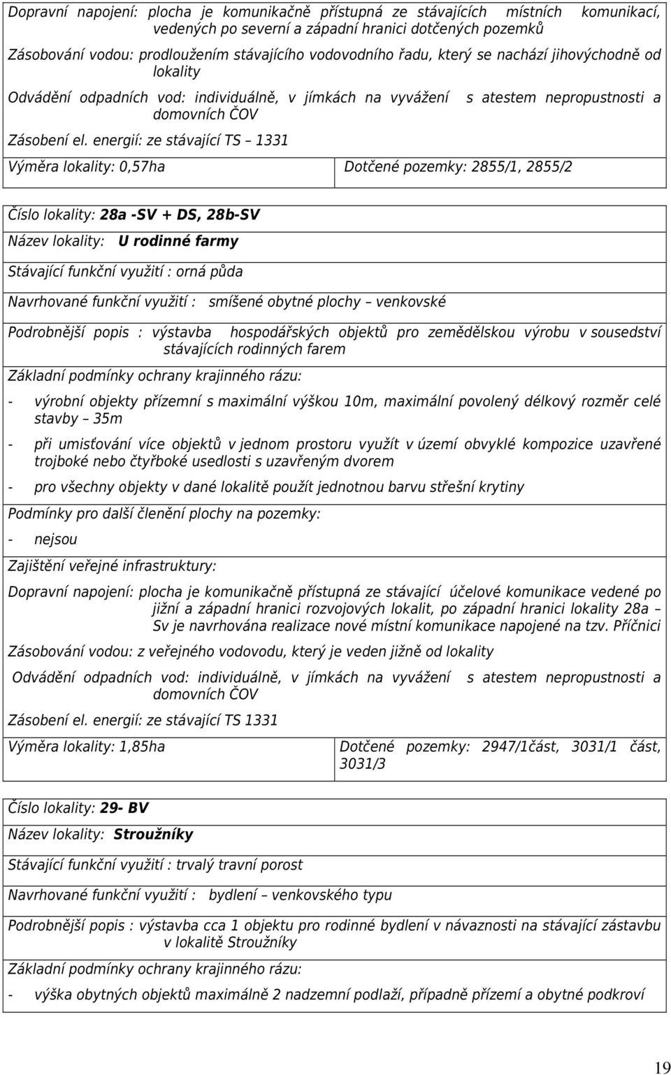 energií: ze stávající TS 1331 s atestem nepropustnosti a Výměra lokality: 0,57ha Dotčené pozemky: 2855/1, 2855/2 Číslo lokality: 28a -SV + DS, 28b-SV Název lokality: U rodinné farmy Stávající funkční