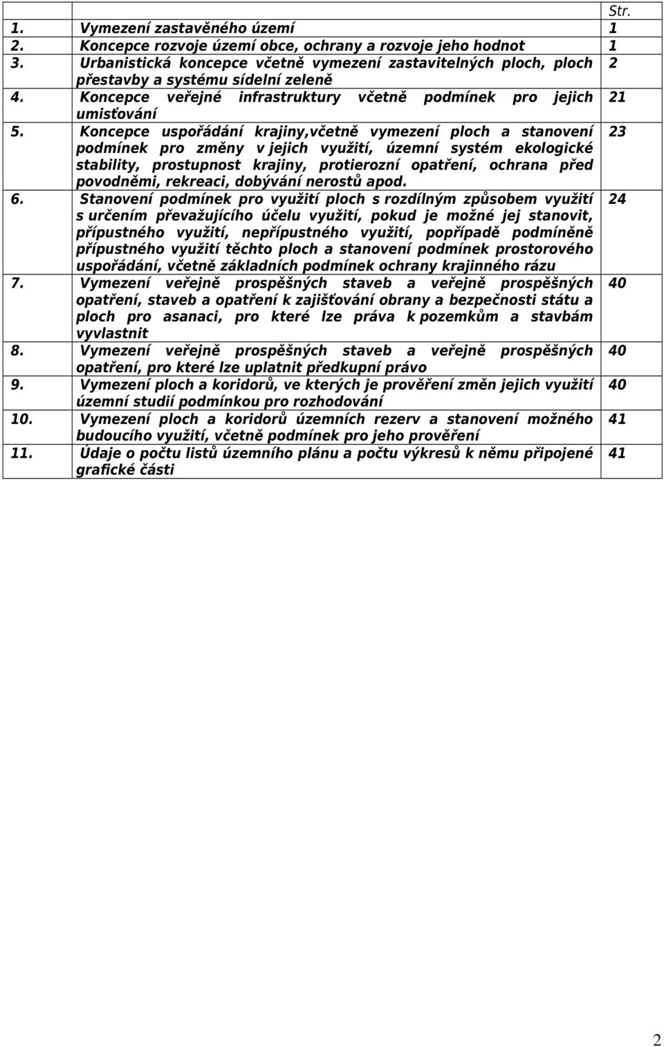 Koncepce uspořádání krajiny,včetně vymezení ploch a stanovení 23 podmínek pro změny v jejich využití, územní systém ekologické stability, prostupnost krajiny, protierozní opatření, ochrana před