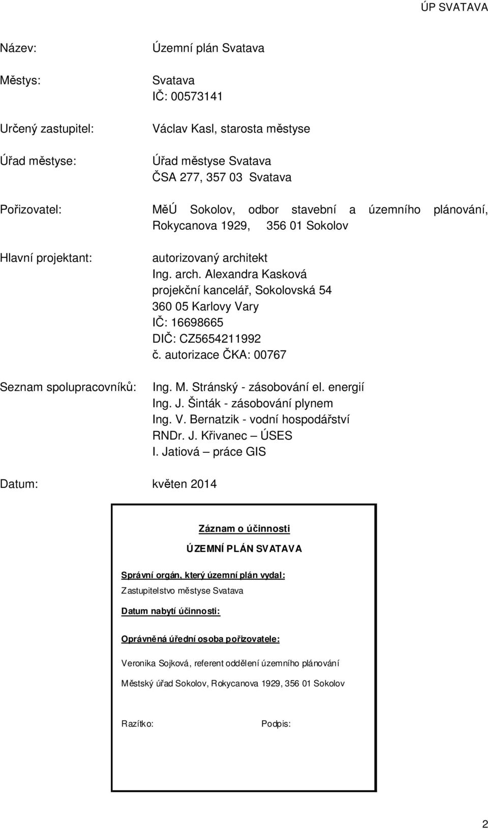 tekt Ing. arch. Alexandra Kasková projekční kancelář, Sokolovská 54 360 05 Karlovy Vary IČ: 16698665 DIČ: CZ5654211992 č. autorizace ČKA: 00767 Ing. M. Stránský - zásobování el. energií Ing. J.