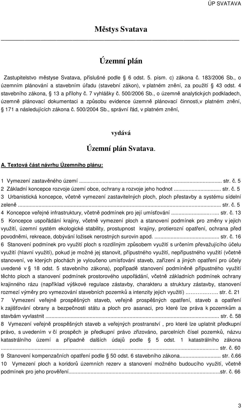 , o územně analytických podkladech, územně plánovací dokumentaci a způsobu evidence územně plánovací činnosti,v platném znění, 171 a následujících zákona č. 500/2004 Sb.