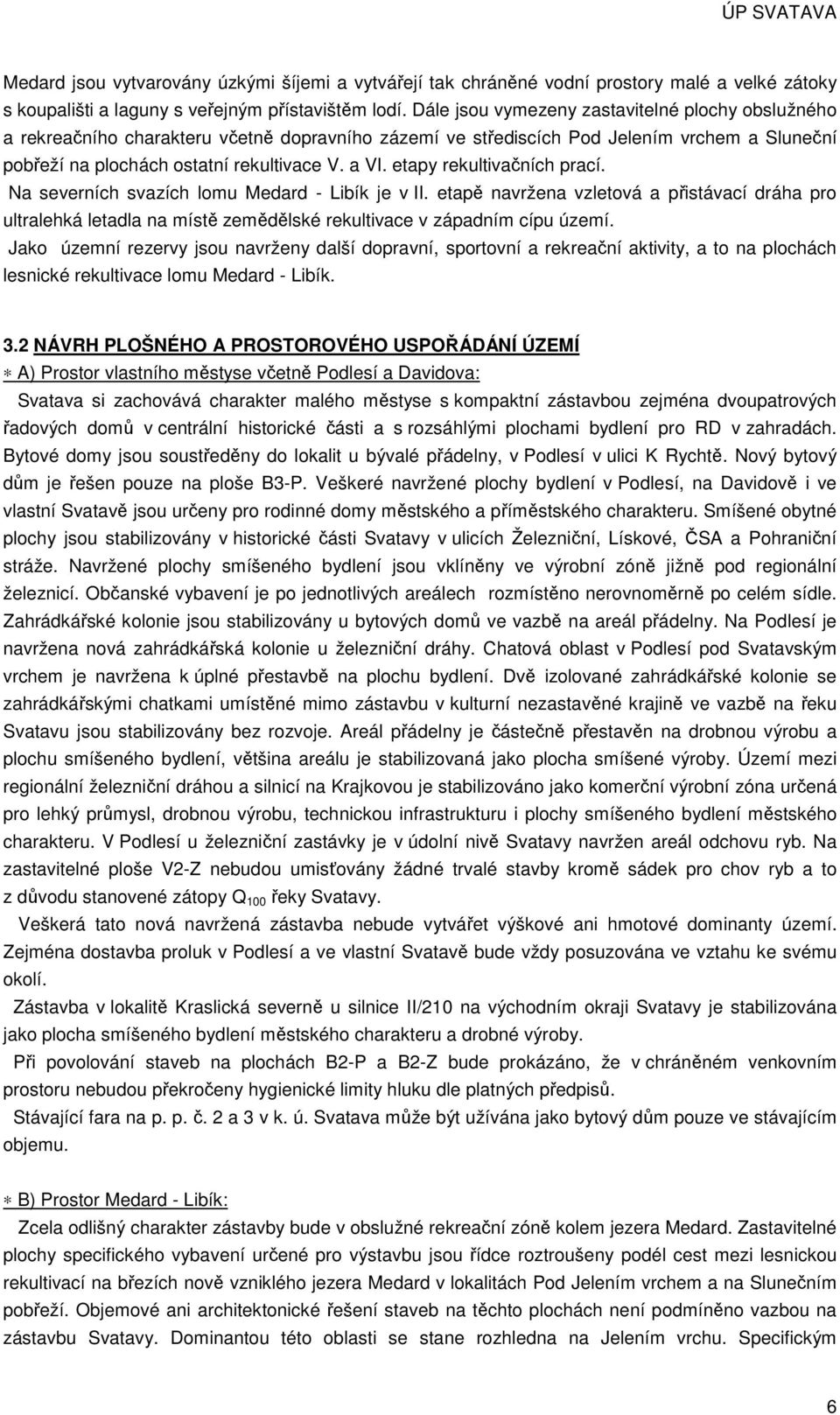 etapy rekultivačních prací. Na severních svazích lomu Medard - Libík je v II. etapě navržena vzletová a přistávací dráha pro ultralehká letadla na místě zemědělské rekultivace v západním cípu území.