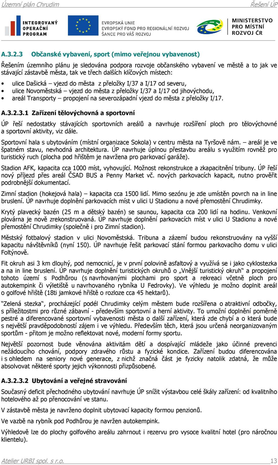 klíčových místech: ulice Dašická vjezd do města z přeložky I/37 a I/17 od severu, ulice Novoměstská vjezd do města z přeložky I/37 a I/17 od jihovýchodu, areál Transporty propojení na severozápadní