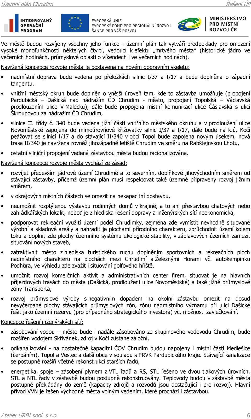 Navržená koncepce rozvoje města je postavena na novém dopravním skeletu: nadmístní doprava bude vedena po přeložkách silnic I/37 a I/17 a bude doplněna o západní tangentu, vnitřní městský okruh bude