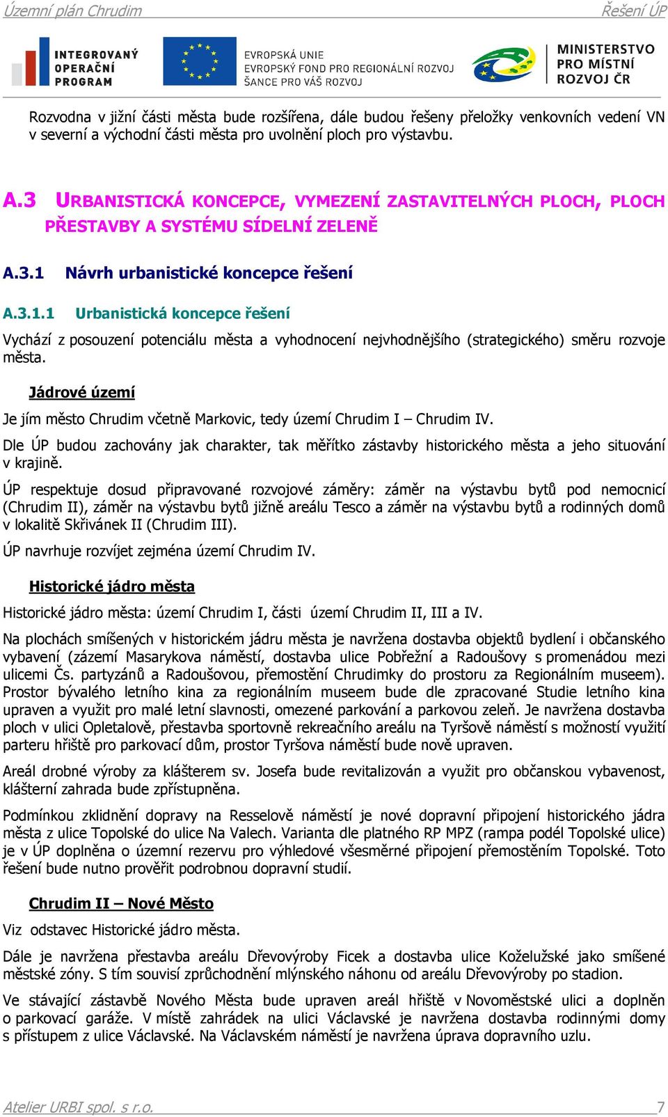 A.3.1.1 Návrh urbanistické koncepce řešení Urbanistická koncepce řešení Vychází z posouzení potenciálu města a vyhodnocení nejvhodnějšího (strategického) směru rozvoje města.