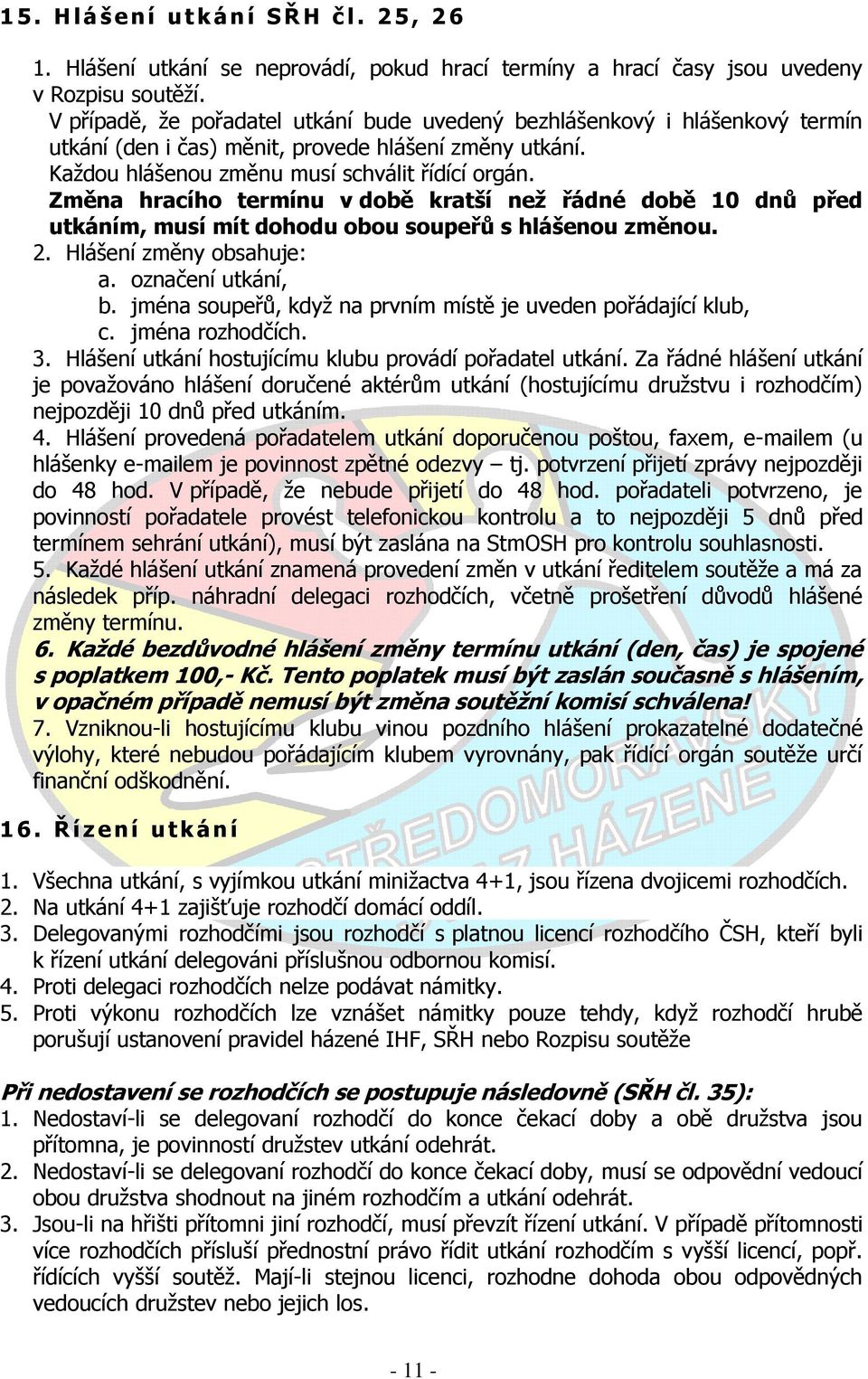 Změna hracího termínu v době kratší neţ řádné době 10 dnů před utkáním, musí mít dohodu obou soupeřů s hlášenou změnou. 2. Hlášení změny obsahuje: a. označení utkání, b.