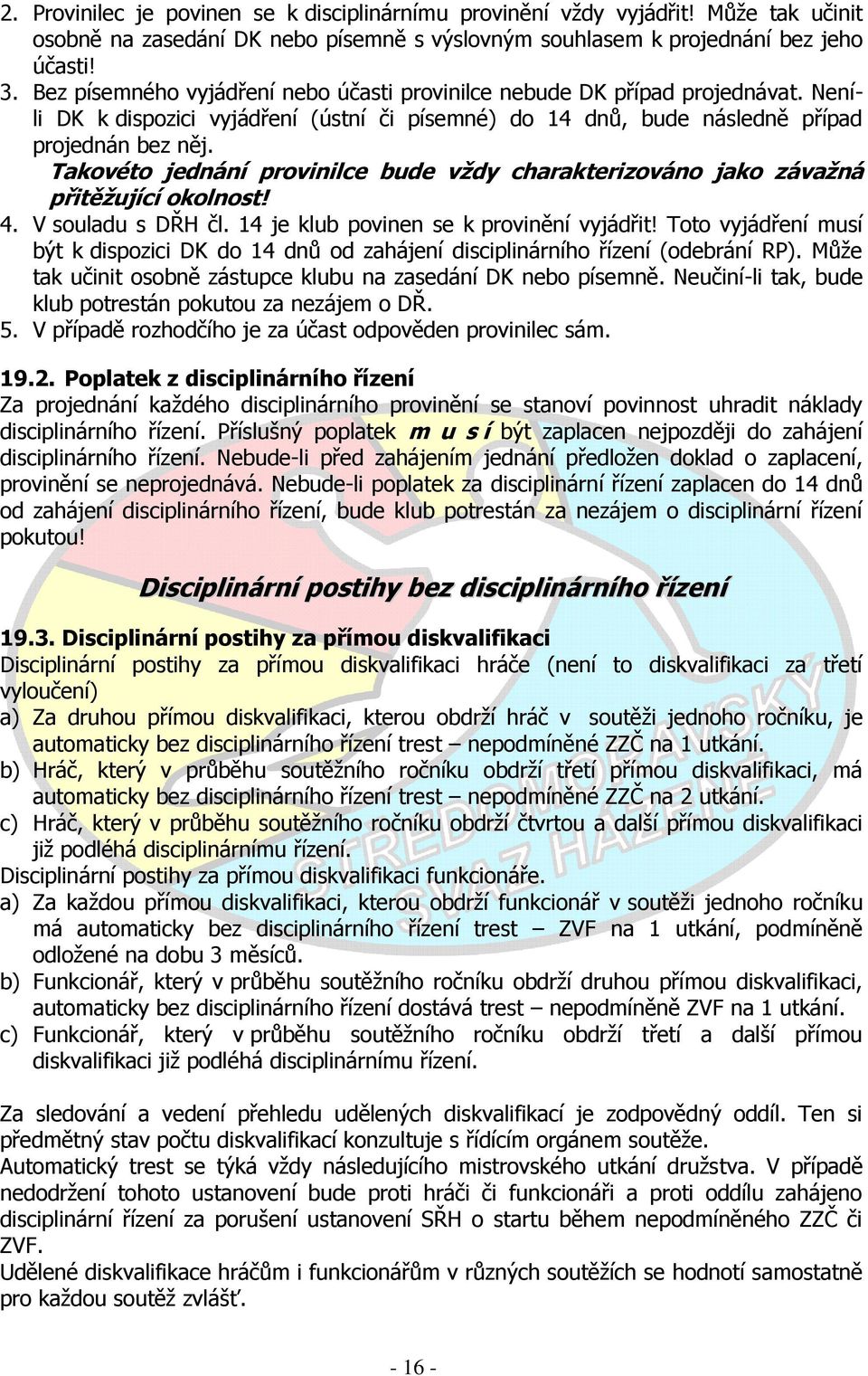 Takovéto jednání provinilce bude vţdy charakterizováno jako závaţná přitěţující okolnost! 4. V souladu s DŘH čl. 14 je klub povinen se k provinění vyjádřit!