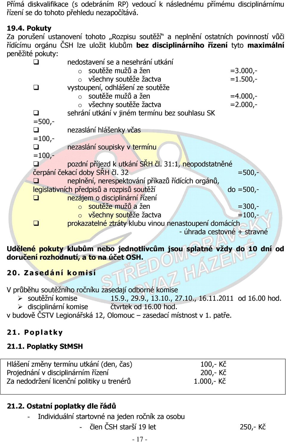 se a nesehrání utkání o soutěže mužů a žen =3.000,- o všechny soutěže žactva =1.500,- vystoupení, odhlášení ze soutěže o soutěže mužů a žen =4.000,- o všechny soutěže žactva =2.