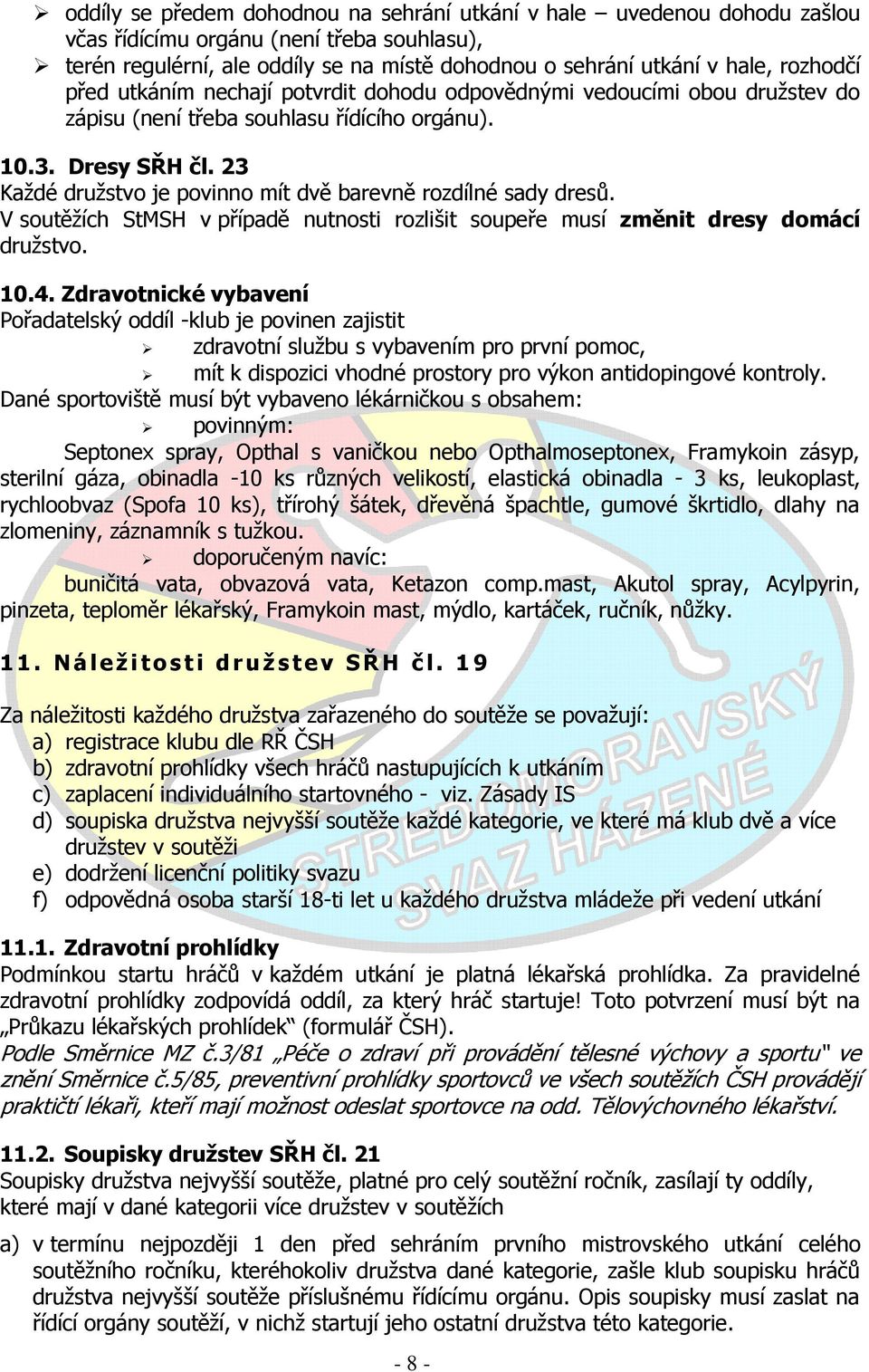 23 Každé družstvo je povinno mít dvě barevně rozdílné sady dresů. V soutěžích StMSH v případě nutnosti rozlišit soupeře musí změnit dresy domácí družstvo. 10.4.