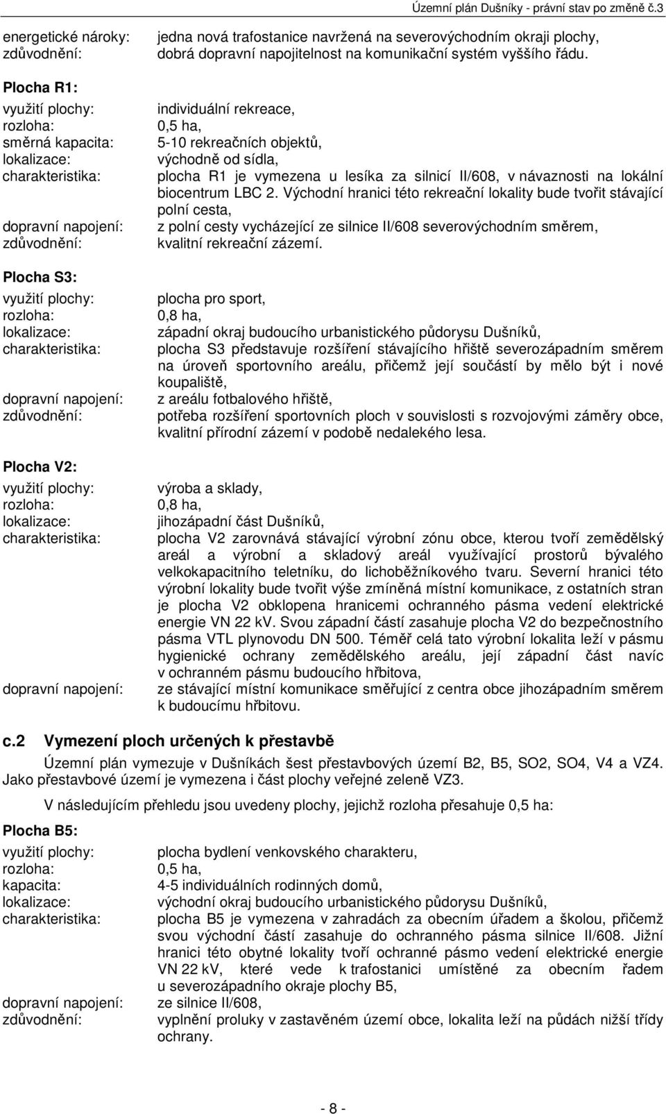 individuální rekreace, 0,5 ha, 5-10 rekreačních objektů, východně od sídla, plocha R1 je vymezena u lesíka za silnicí II/608, v návaznosti na lokální biocentrum LBC 2.