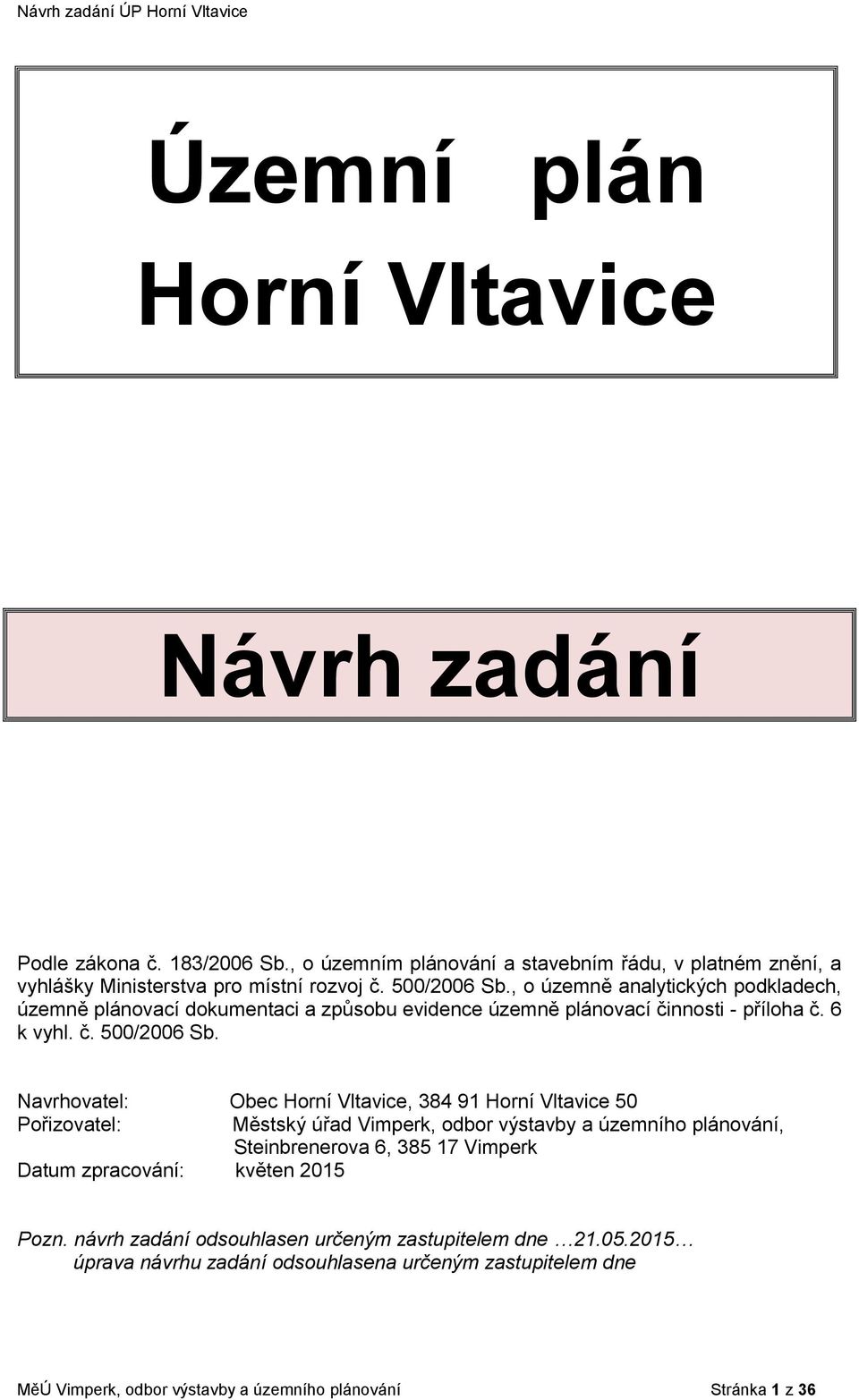 Navrhovatel: Obec Horní Vltavice, 384 91 Horní Vltavice 50 Pořizovatel: Městský úřad Vimperk, odbor výstavby a územního plánování, Steinbrenerova 6, 385 17 Vimperk Datum