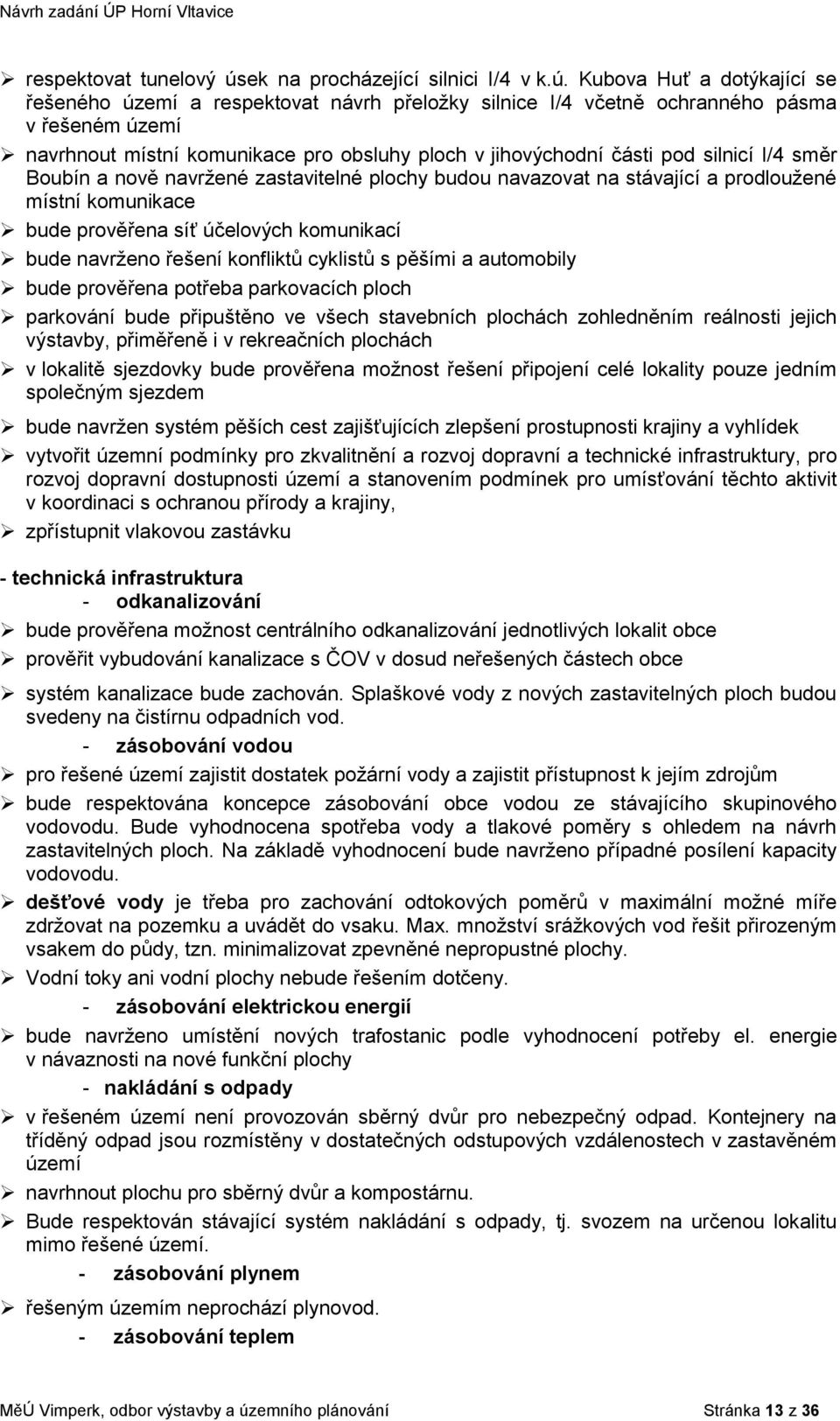 Kubova Huť a dotýkající se řešeného území a respektovat návrh přeložky silnice I/4 včetně ochranného pásma v řešeném území navrhnout místní komunikace pro obsluhy ploch v jihovýchodní části pod