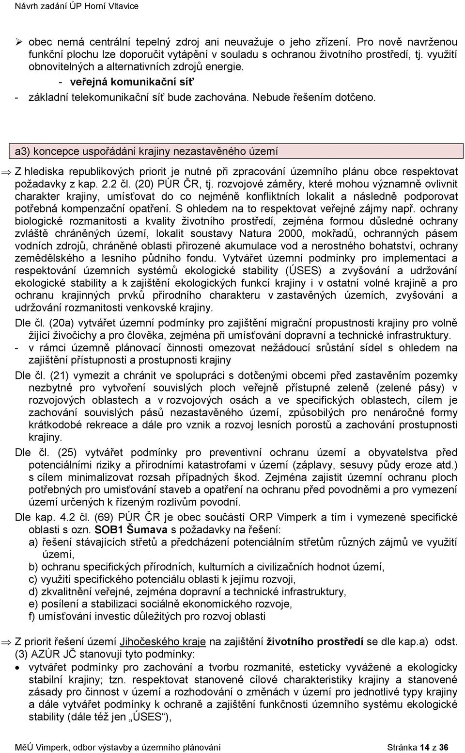 a3) koncepce uspořádání krajiny nezastavěného území Z hlediska republikových priorit je nutné při zpracování územního plánu obce respektovat požadavky z kap. 2.2 čl. (20) PÚR ČR, tj.