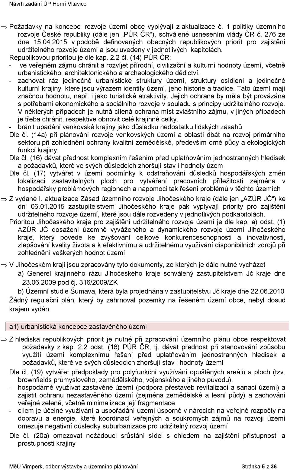 (14) PÚR ČR: - ve veřejném zájmu chránit a rozvíjet přírodní, civilizační a kulturní hodnoty území, včetně urbanistického, architektonického a archeologického dědictví.