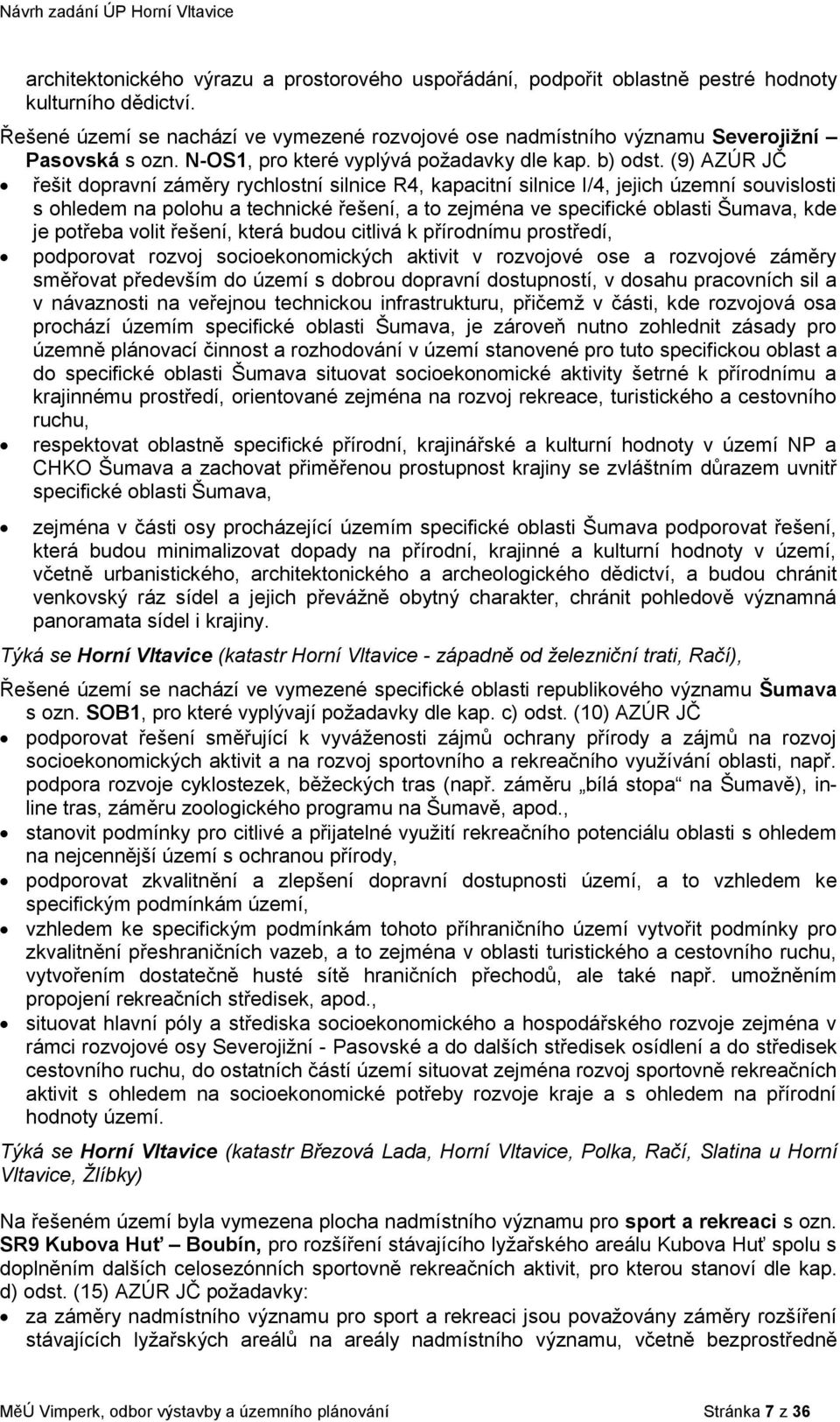 (9) AZÚR JČ řešit dopravní záměry rychlostní silnice R4, kapacitní silnice I/4, jejich územní souvislosti s ohledem na polohu a technické řešení, a to zejména ve specifické oblasti Šumava, kde je