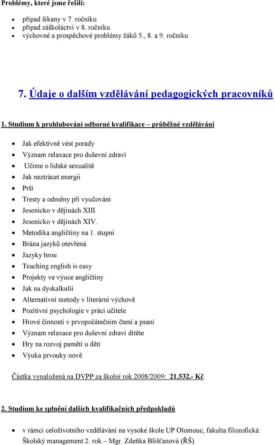 Studium k prohlubování odborné kvalifikace průběţné vzdělávání Jak efektivně vést porady Význam relaxace pro duševní zdraví Učíme o lidské sexualitě Jak neztrácet energii Prší Tresty a odměny při