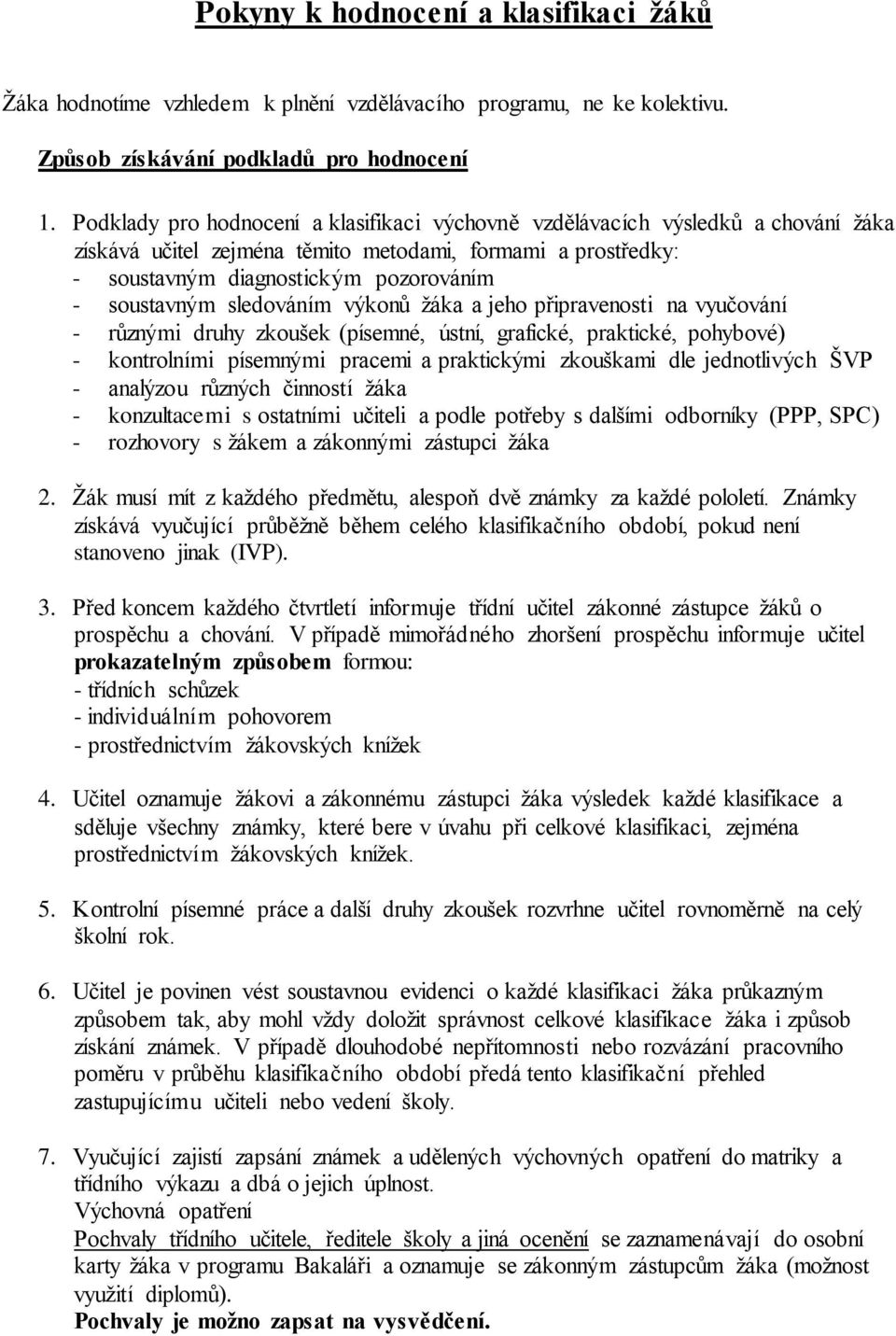 sledováním výkonů žáka a jeho připravenosti na vyučování - různými druhy zkoušek (písemné, ústní, grafické, praktické, pohybové) - kontrolními písemnými pracemi a praktickými zkouškami dle