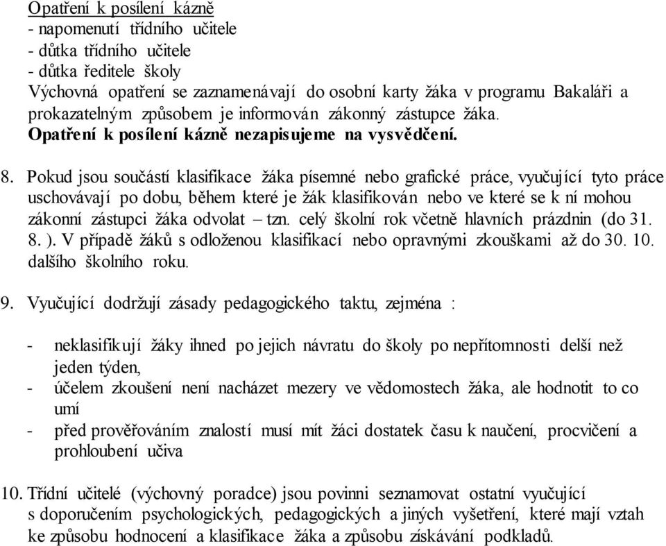 Pokud jsou součástí klasifikace žáka písemné nebo grafické práce, vyučující tyto práce uschovávají po dobu, během které je žák klasifikován nebo ve které se k ní mohou zákonní zástupci žáka odvolat