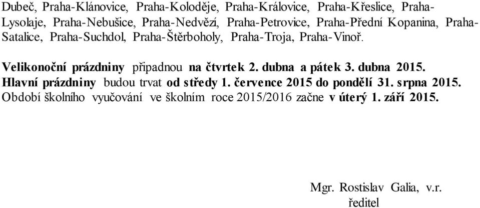 Velikonoční prázdniny připadnou na čtvrtek 2. dubna a pátek 3. dubna 2015. Hlavní prázdniny budou trvat od středy 1.