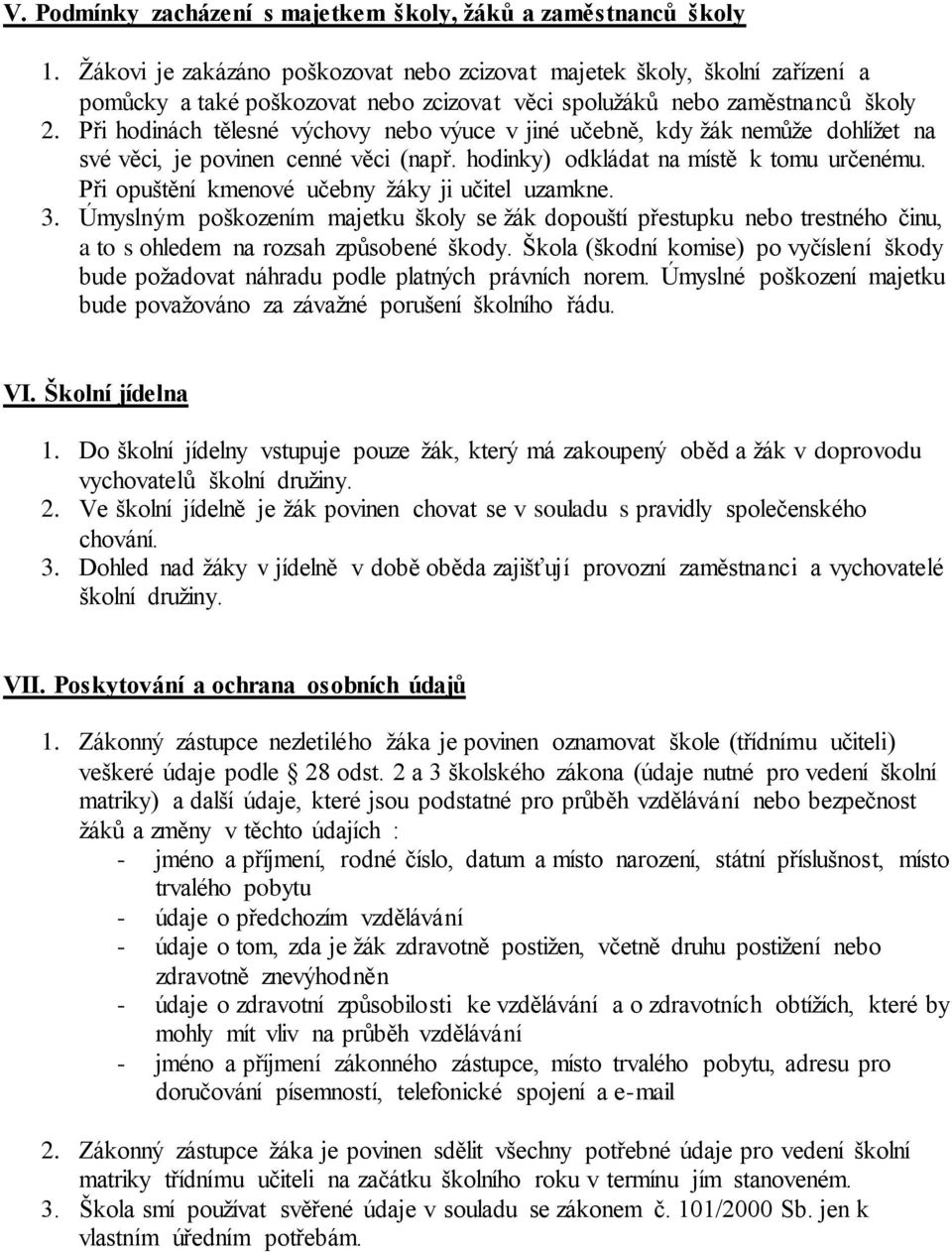 Při hodinách tělesné výchovy nebo výuce v jiné učebně, kdy žák nemůže dohlížet na své věci, je povinen cenné věci (např. hodinky) odkládat na místě k tomu určenému.