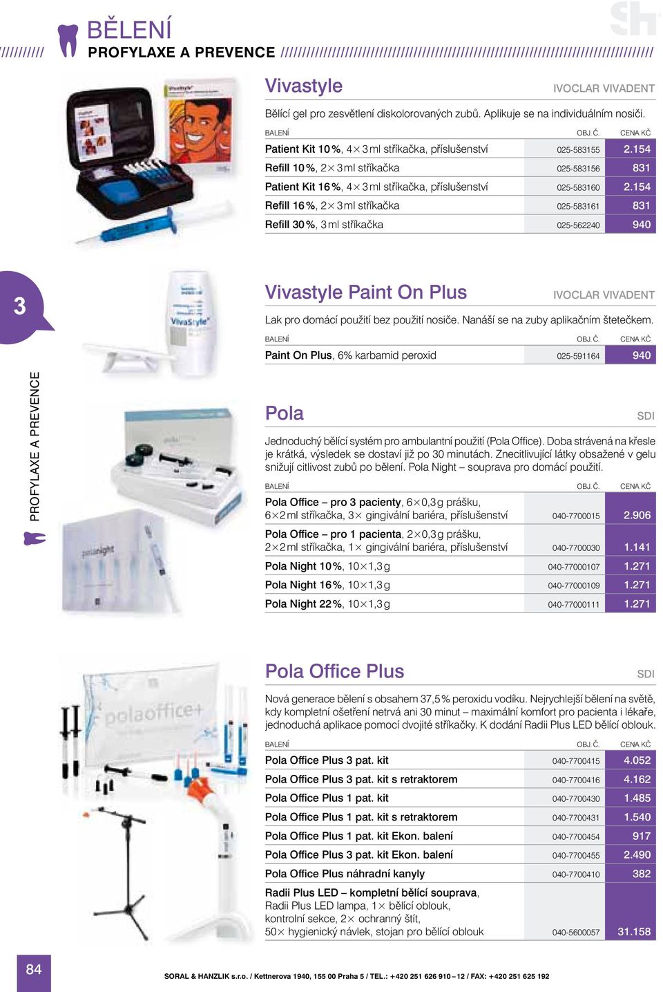 154 Refill 10 %, 2 3 ml stříkačka 025-583156 831 Patient Kit 16 %, 4 3 ml stříkačka, příslušenství 025-583160 2.