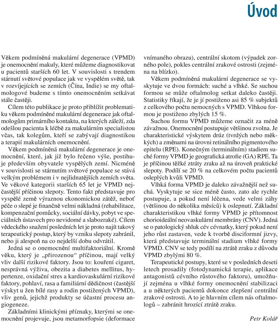 Cílem této publikace je proto přiblížit problematiku věkem podmíněné makulární degenerace jak oftalmologům primárního kontaktu, na kterých záleží, zda odešlou pacienta k léčbě za makulárním