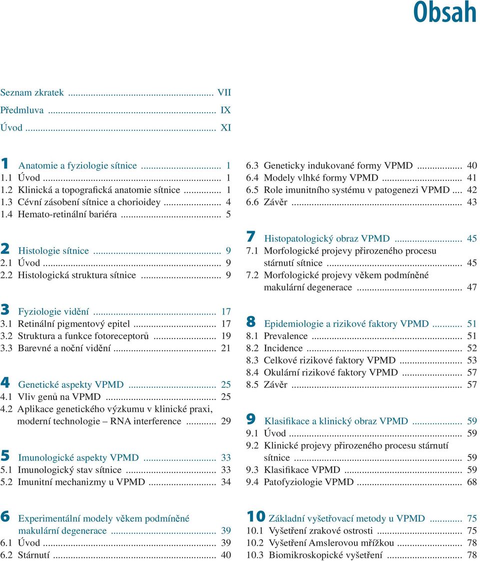 .. 19 3.3 Barevné a noční vidění... 21 4 Genetické aspekty VPMD... 25 4.1 Vliv genů na VPMD... 25 4.2 Aplikace genetického výzkumu v klinické praxi, moderní technologie RNA interference.