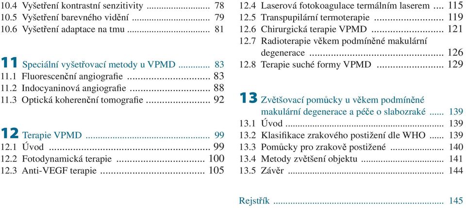 4 Laserová fotokoagulace termálním laserem... 115 12.5 Transpupilární termoterapie... 119 12.6 Chirurgická terapie VPMD... 121 12.7 Radioterapie věkem podmíněné makulární degenerace... 126 12.