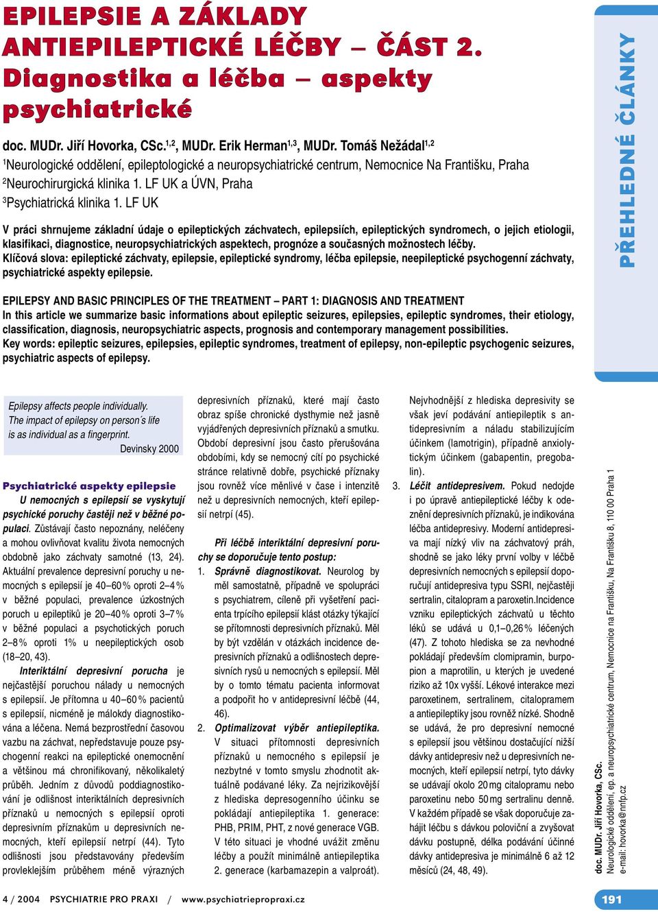 LF UK V práci shrnujeme základní údaje o epileptických záchvatech, epilepsiích, epileptických syndromech, o jejich etiologii, klasifikaci, diagnostice, neuropsychiatrických aspektech, prognóze a