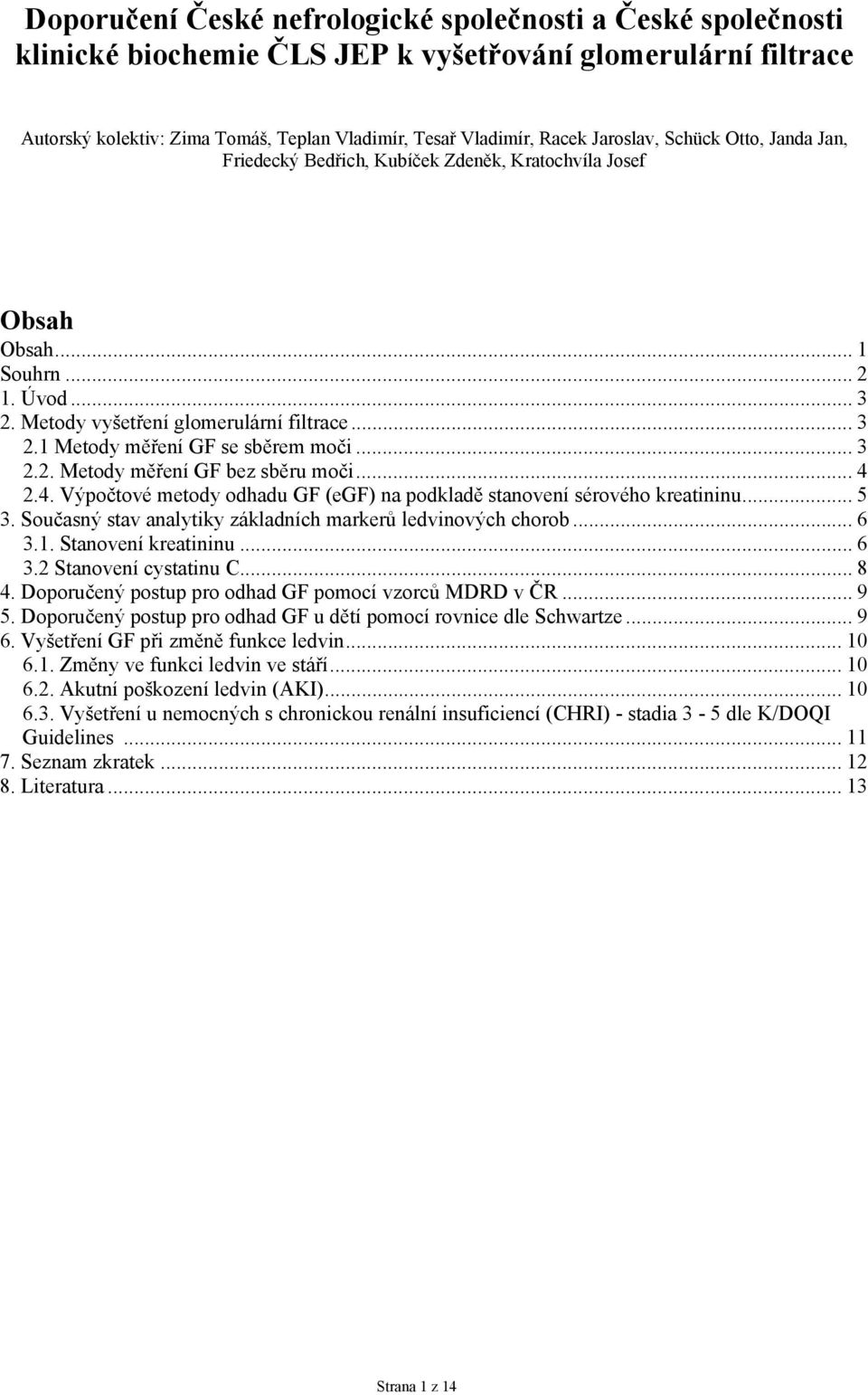 .. 3 2.2. Metody měření GF bez sběru moči... 4 2.4. Výpočtové metody odhadu GF (egf) na podkladě stanovení sérového kreatininu... 5 3. Současný stav analytiky základních markerů ledvinových chorob.