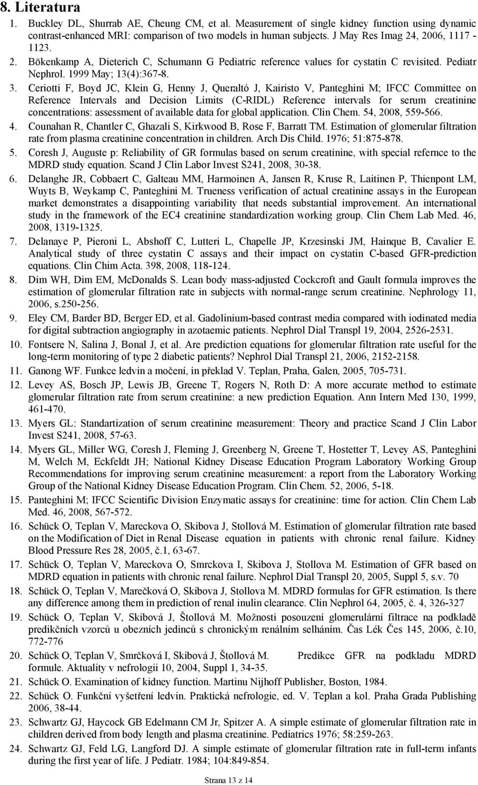 Ceriotti F, Boyd JC, Klein G, Henny J, Queraltó J, Kairisto V, Panteghini M; IFCC Committee on Reference Intervals and Decision Limits (C-RIDL) Reference intervals for serum creatinine