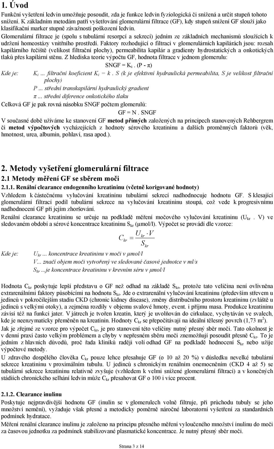 Glomerulární filtrace je (spolu s tubulární resorpcí a sekrecí) jedním ze základních mechanismů sloužících k udržení homeostázy vnitřního prostředí.