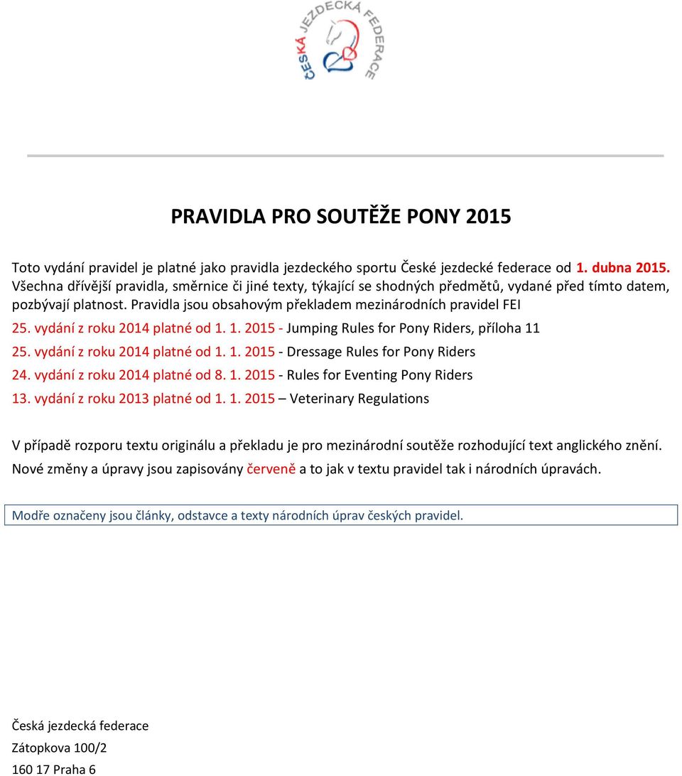 vydání z roku 2014 platné od 1. 1. 2015 - Jumping Rules for Pony Riders, příloha 11 25. vydání z roku 2014 platné od 1. 1. 2015 - Dressage Rules for Pony Riders 24. vydání z roku 2014 platné od 8. 1. 2015 - Rules for Eventing Pony Riders 13.