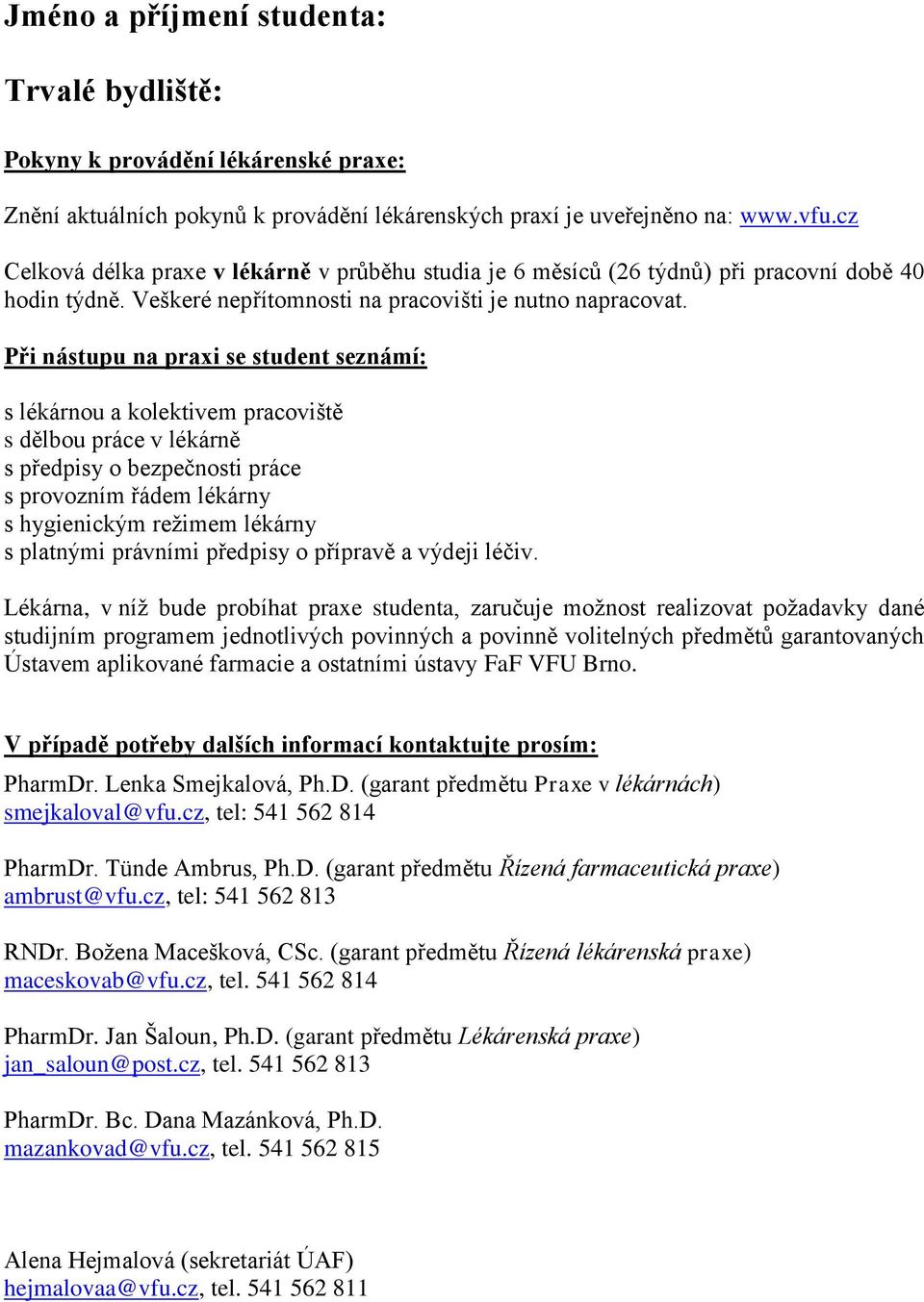 Při nástupu na praxi se student seznámí: s lékárnou a kolektivem pracoviště s dělbou práce v lékárně s předpisy o bezpečnosti práce s provozním řádem lékárny s hygienickým reţimem lékárny s platnými